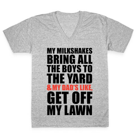 My Milkshakes Bring All The Boys To The Yard and My Dad's Like, Get Off My Lawn V-Neck Tee Shirt