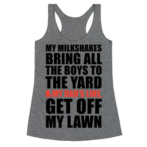 My Milkshakes Bring All The Boys To The Yard and My Dad's Like, Get Off My Lawn Racerback Tank Top