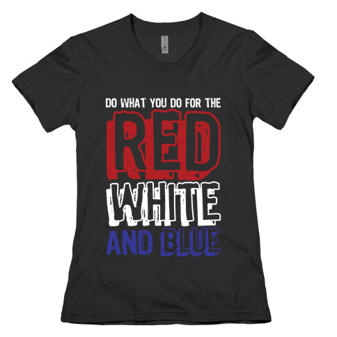 Do What You Do For The Red, White, & Blue Womens T-Shirt