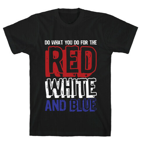 Do What You Do For The Red, White, & Blue T-Shirt