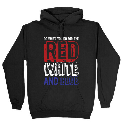 Do What You Do For The Red, White, & Blue Hooded Sweatshirt