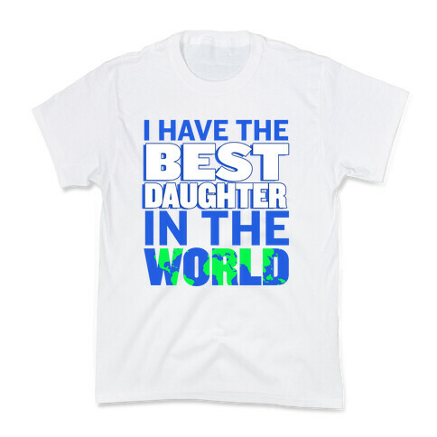 I Have the Best Daughter in the World Kids T-Shirt
