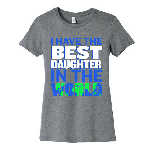 I Have the Best Daughter in the World Womens T-Shirt