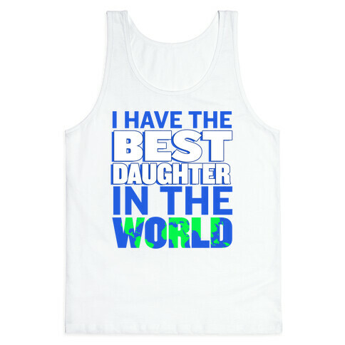 I Have the Best Daughter in the World Tank Top