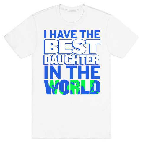 I Have the Best Daughter in the World T-Shirt