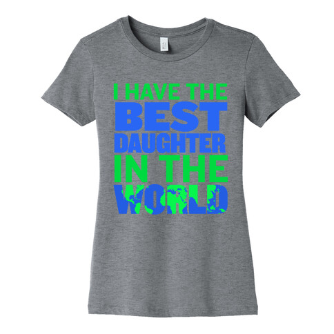 I Have the Best Daughter in the World Womens T-Shirt