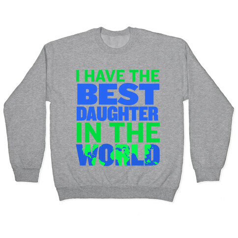 I Have the Best Daughter in the World Pullover