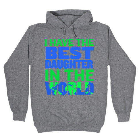 I Have the Best Daughter in the World Hooded Sweatshirt