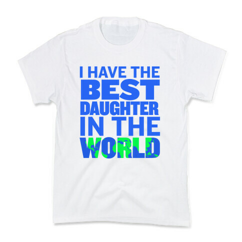 I Have the Best Daughter in the World Kids T-Shirt