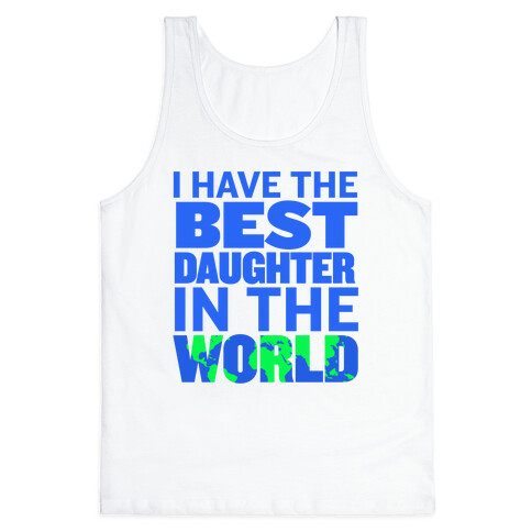 I Have the Best Daughter in the World Tank Top