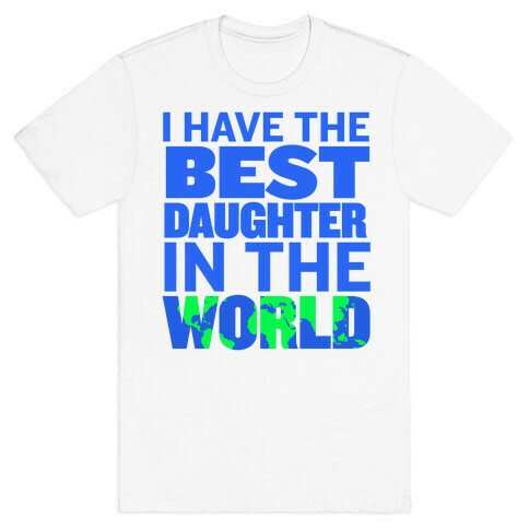 I Have the Best Daughter in the World T-Shirt