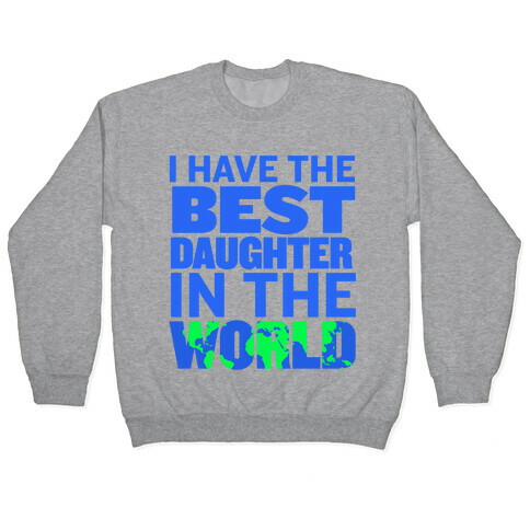 I Have the Best Daughter in the World Pullover