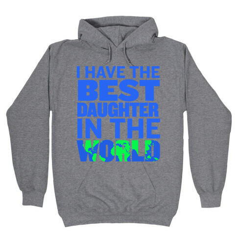 I Have the Best Daughter in the World Hooded Sweatshirt