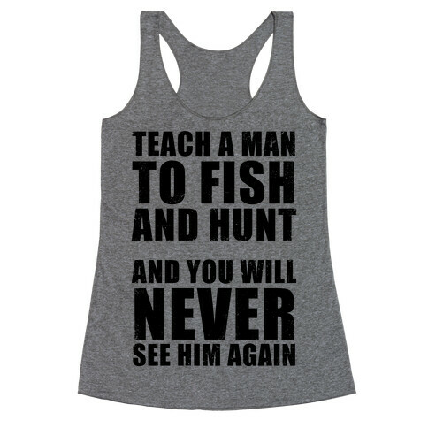 Teach A Man To Fish and Hunt Racerback Tank Top