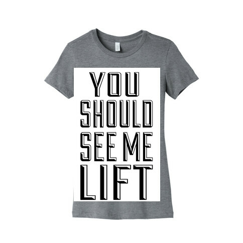 You Should See Me Lift Womens T-Shirt