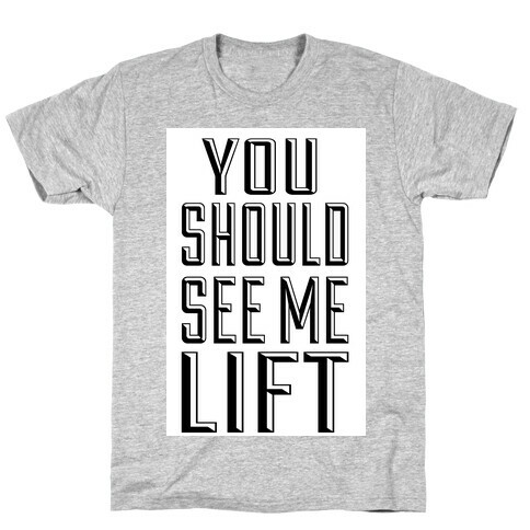 You Should See Me Lift T-Shirt