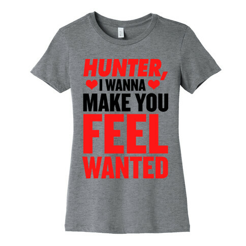 I Wanna Make You Feel Wanted Womens T-Shirt