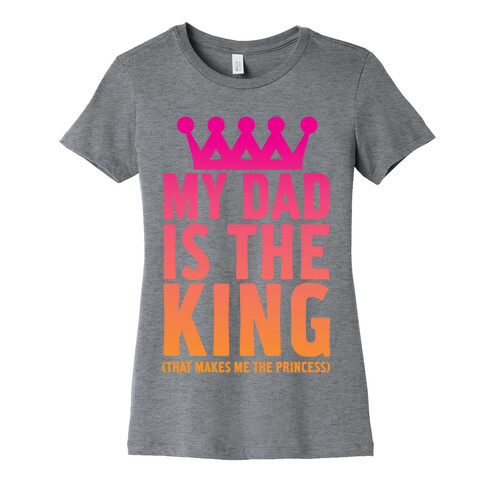 My Dad is the King Womens T-Shirt
