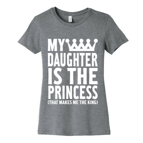 My Daughter is the Princess Womens T-Shirt