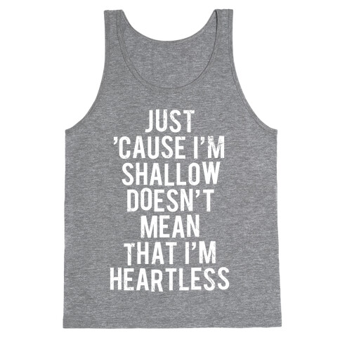 Just 'Cause I'm Shallow Doesn't Mean That I'm Heartless Tank Top