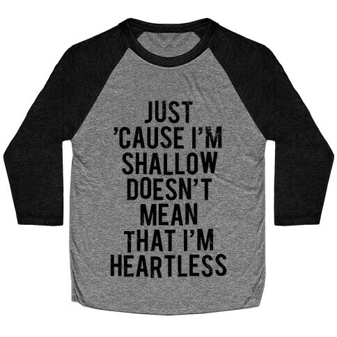 Just 'Cause I'm Shallow Doesn't Mean That I'm Heartless Baseball Tee