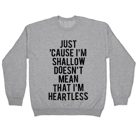 Just 'Cause I'm Shallow Doesn't Mean That I'm Heartless Pullover