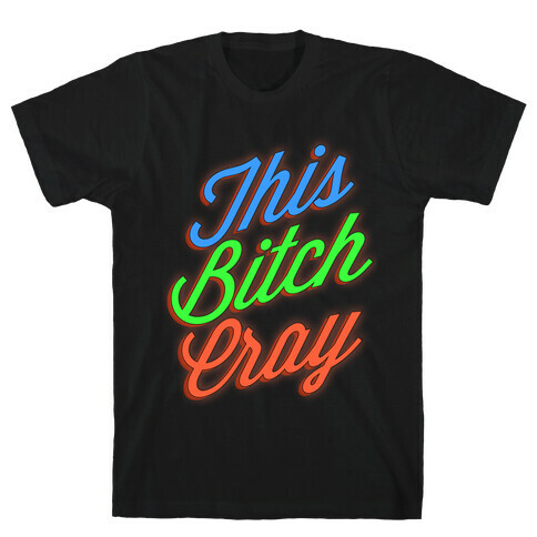 This Bitch Cray T-Shirt