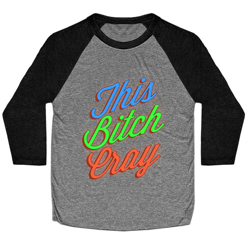 This Bitch Cray Baseball Tee