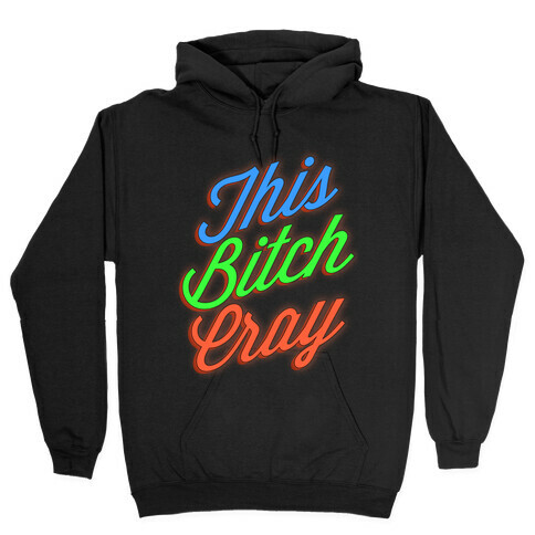 This Bitch Cray Hooded Sweatshirt