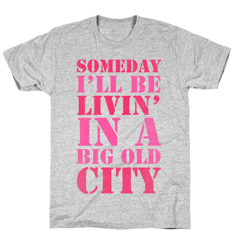 Someday I'll Be Livin' In A Big Old City T-Shirt