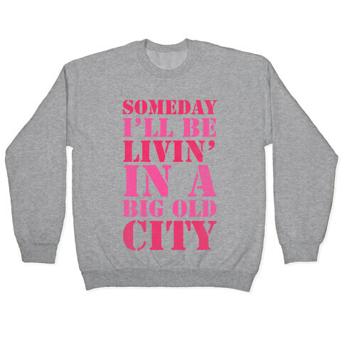 Someday I'll Be Livin' In A Big Old City Pullover