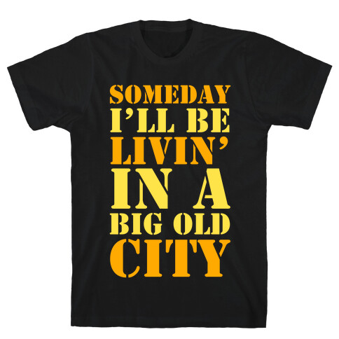 Someday I'll Be Livin' In A Big Old City T-Shirt