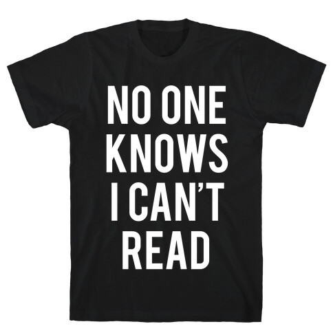 No One Knows I Can't Read (White Ink) T-Shirt