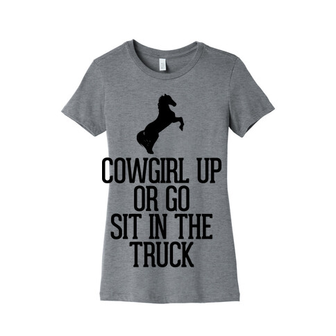 Cowgirl Up or Go Sit in the Truck Womens T-Shirt