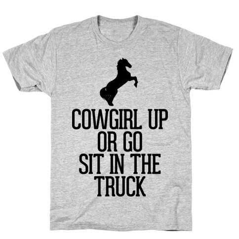 Cowgirl Up or Go Sit in the Truck T-Shirt