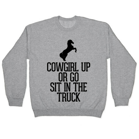 Cowgirl Up or Go Sit in the Truck Pullover
