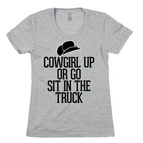 Cowgirl Up or Go Sit in the Truck (Hat) Womens T-Shirt