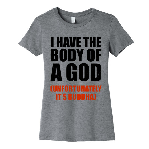 I Have The Body Of A God (Unfortunately It's Buddha) Womens T-Shirt