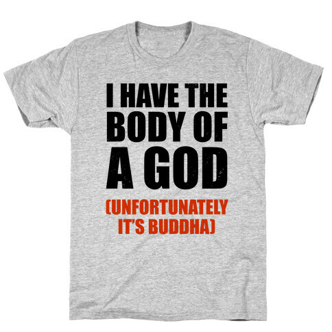 I Have The Body Of A God (Unfortunately It's Buddha) T-Shirt