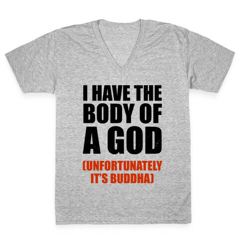 I Have The Body Of A God (Unfortunately It's Buddha) V-Neck Tee Shirt