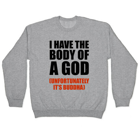 I Have The Body Of A God (Unfortunately It's Buddha) Pullover