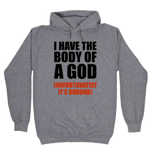 I Have The Body Of A God (Unfortunately It's Buddha) Hooded Sweatshirt