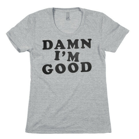 Damn, I'm Good Womens T-Shirt