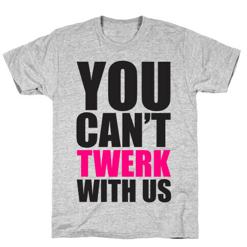 You Can't Twerk With Us T-Shirt