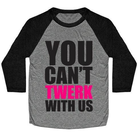 You Can't Twerk With Us Baseball Tee