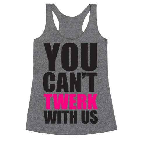 You Can't Twerk With Us Racerback Tank Top