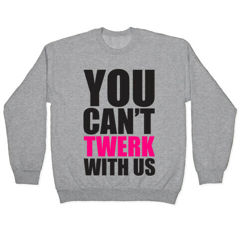 You Can't Twerk With Us Pullover