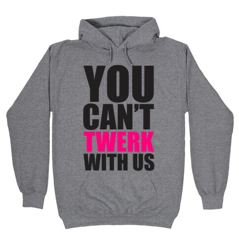 You Can't Twerk With Us Hooded Sweatshirt