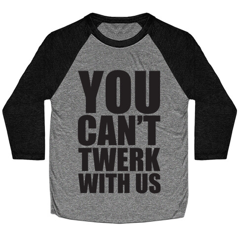 You Can't Twerk With Us Baseball Tee