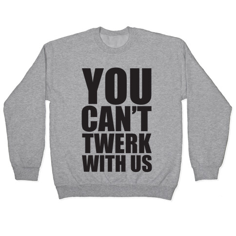 You Can't Twerk With Us Pullover